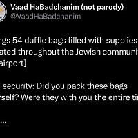 "[brings 54 duffle bags filled with supplies donated throughout the Jewish community to the airport]

El Al security: Did you pack these bags yourself? Were they with you the whole time?

Me:..." 
(via Facebook)