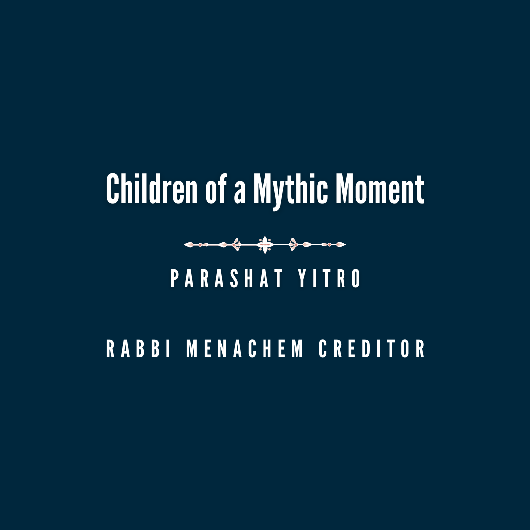 Children of a Mythic Moment (Yitro)