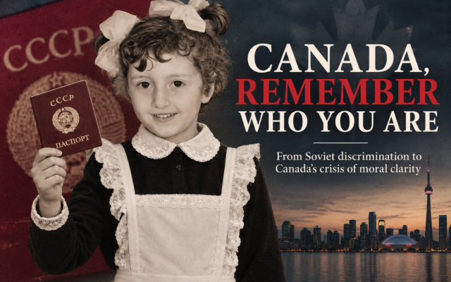 Canada, remember who you are! From Soviet discrimination to Canada's crisis of moral clarity