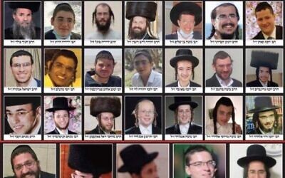 Les victimes de Lag BaOmer à Meron, du 30 avril 2021 : Chen Doron, Haim Rock, Ariel Tzadik, Yossi Kohn, Yisrael Anakvah, Yishai Mualem, Yosef Mastorov, Elkana Shiloh and Moshe Levy, Shlomo Zalman Leibowitz, Shmuel Zvi Klagsbald, Mordechai Fakata, Dubi Steinmetz, Abraham Daniel Ambon, Eliezer Gafner, Yosef Greenbaum, Yehuda Leib Rubin and Yaakov Elchanan Starkovsky, Haim Seler, Yehoshua Englard, Moshe Natan Neta Englard, Yedidia Hayut, Moshe Ben Shalom, David Krauss, Eliezer Tzvi Joseph, Yosef Yehuda Levy and Yosef Amram Tauber, Menachem Knoblowitz, Elazar Yitzchok Koltai, Yosef David Elhadad, Shraga Gestetner, Yonatan Hebroni, Shimon Matalon, Elazar Mordechai Goldberg, Moshe Bergman, Daniel Morris, Ariel Achdut, Moshe Mordechai Elhadad, Hanoch Slod, Yedidya Fogel, Menahem Zakbah, Simcha Diskind, Moshe Tzarfati, Nahman Kirshbaum et Eliyahu Cohen (de haut en bas, de gauche à droite).