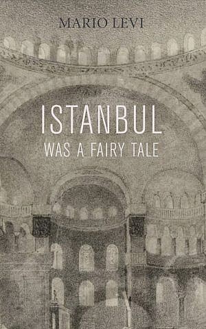 Cover of 'Istanbul Was a Fairy Tale.' 'The story of my city is a sad story,' says author Mario Levi. (photo credit: courtesy)