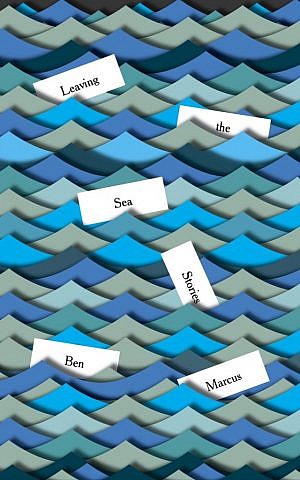 Ben Marcus's most recent book, 'Leaving the Sea: Stories.' (courtesy)