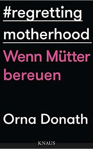 Regretting Motherhood by Orna Donath, published in German by Knaus. (Amazon)