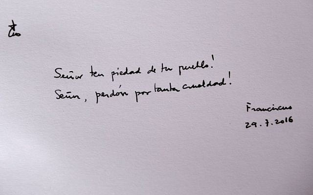 This image made available by the Auschwitz-Birkenau State Museum shows the inscription written in the guest book by Pope Francis when he visited the Nazi German death camp of Auschwitz in Oswiecim, Poland, Friday, July 29, 2016. The inscription in Spanish reads 'Lord, have pity on your people. Lord, forgive so much cruelty.' (Pawel Sawicki/Auschwitz-Birkenau State Museum via AP) This image made available by the Auschwitz-Birkenau State Museum shows the inscription written in the guest book by Pope Francis when he visited the Nazi German death camp of Auschwitz in Oswiecim, Poland, Friday, July 29, 2016. The inscription in Spanish reads 'Lord, have pity on your people. Lord, forgive so much cruelty.' (Pawel Sawicki/Auschwitz-Birkenau State Museum via AP)