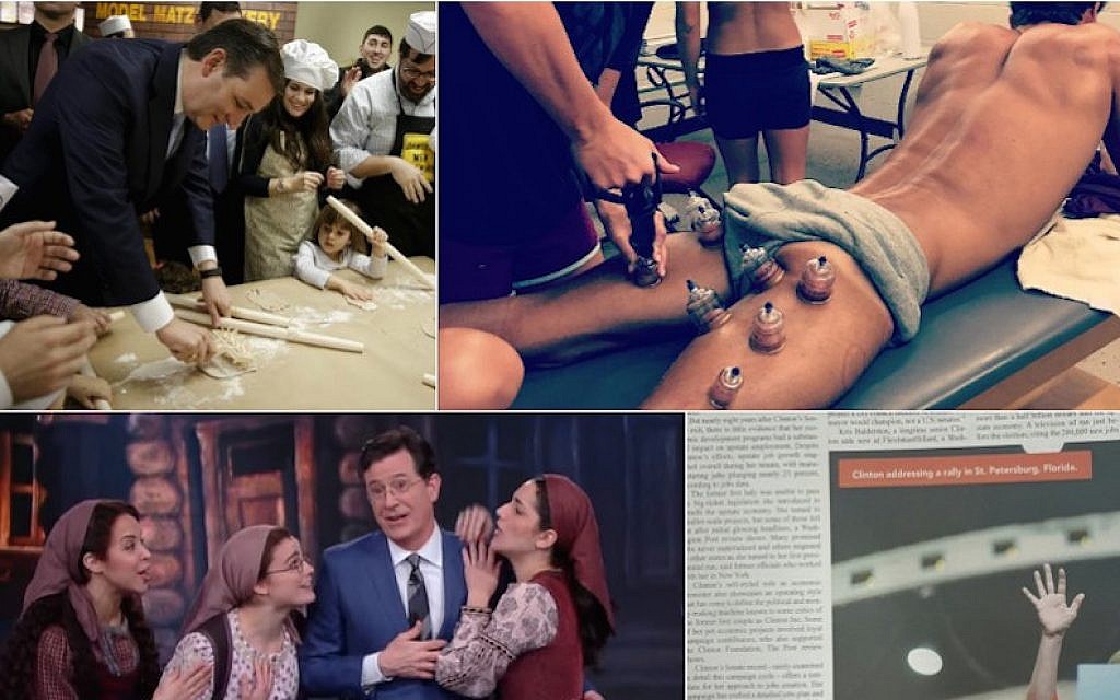 From top right, clockwise: Michael Phelps receiving a cupping treatment. (Screenshot from Instagram); Hillary Clinton in Monsey-based newspaper Yated Ne’eman (Onlysimchas.org); Stephen Colbert performing with 'Fiddler on the Roof' cast members on 'The Late Show' in New York, March 2, 2016 (Screenshot from YouTube); Ted Cruz baking matzah in Brooklyn, New York, April 12, 2016 (YouTube) (All credits via JTA) From top right, clockwise: Michael Phelps receiving a cupping treatment. (Screenshot from Instagram); Hillary Clinton in Monsey-based newspaper Yated Ne’eman (Onlysimchas.org); Stephen Colbert performing with 'Fiddler on the Roof' cast members on 'The Late Show' in New York, March 2, 2016 (Screenshot from YouTube); Ted Cruz baking matzah in Brooklyn, New York, April 12, 2016 (YouTube) (All credits via JTA)