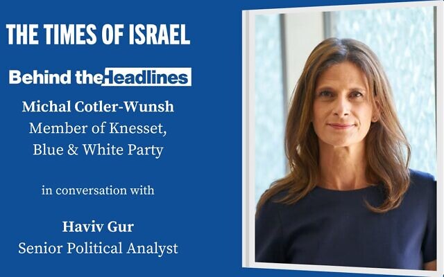 MK Michal Cotler-Wunsh speaks with TOI's Haviv Gur in this week's Behind the Headlines conversation. (courtesy) MK Michal Cotler-Wunsh speaks with TOI's Haviv Gur in this week's Behind the Headlines conversation. (courtesy)