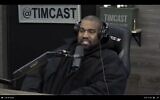 Screen capture from video of Kanye West during his appearance on the Timcast podcast, November 28, 2022. (Twitter. Used in accordance with Clause 27a of the Copyright Law)