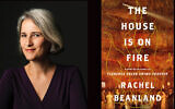 Author Rachel Beanland and the cover of her 2023 novel "The House Is On Fire." (Courtesy of the author)