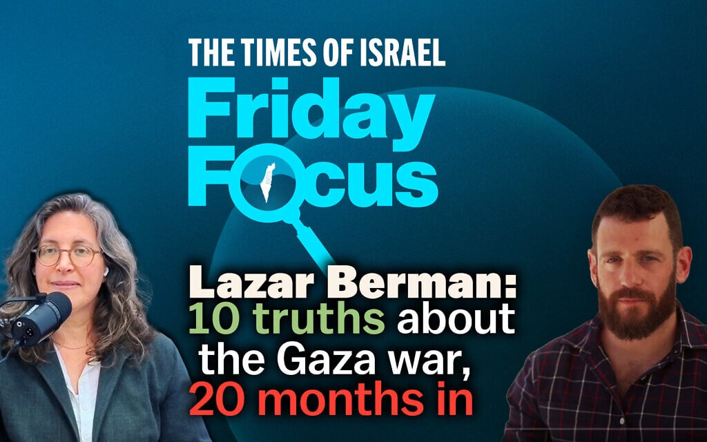 Friday Focus with Lazar Berman: 10 truths about the Gaza war, 20 months in