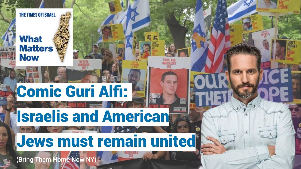 What Matters Now to comic Guri Alfi: Israelis and American Jews must remain united