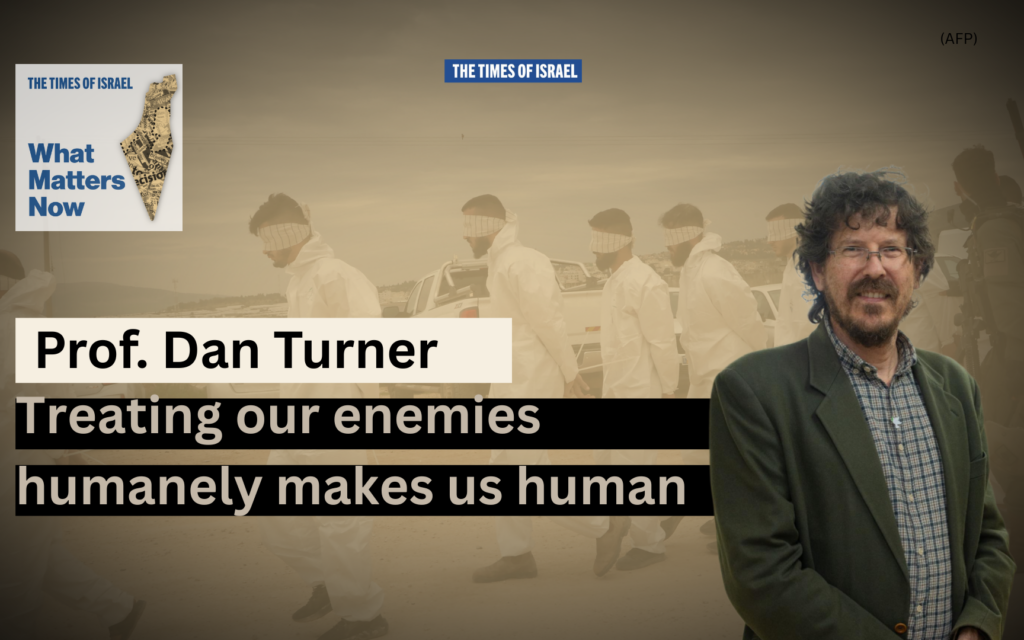What Matters Now to Prof. Dan Turner: Treating our enemies humanely makes us human