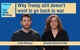 Diplomatic correspondent Lazar Berman joins host Amanda Borschel-Dan for today's Daily Briefing. (ToI)