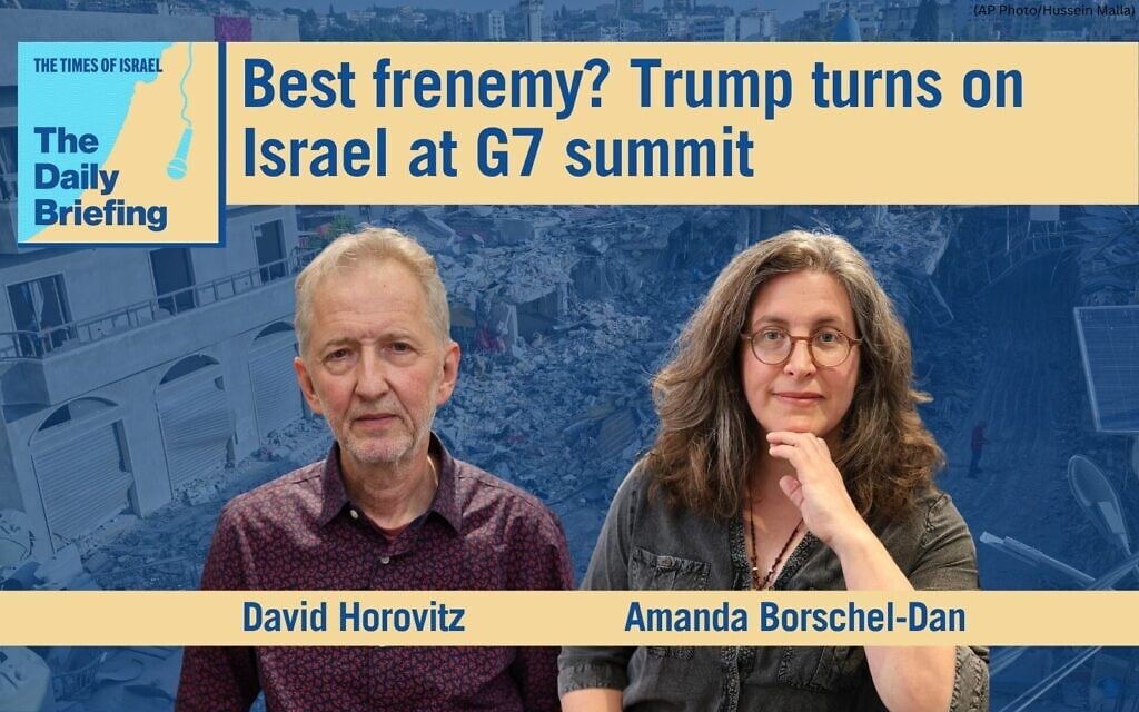 Daily Briefing June 17 – Best frenemy? Trump turns on Israel at G7 summit