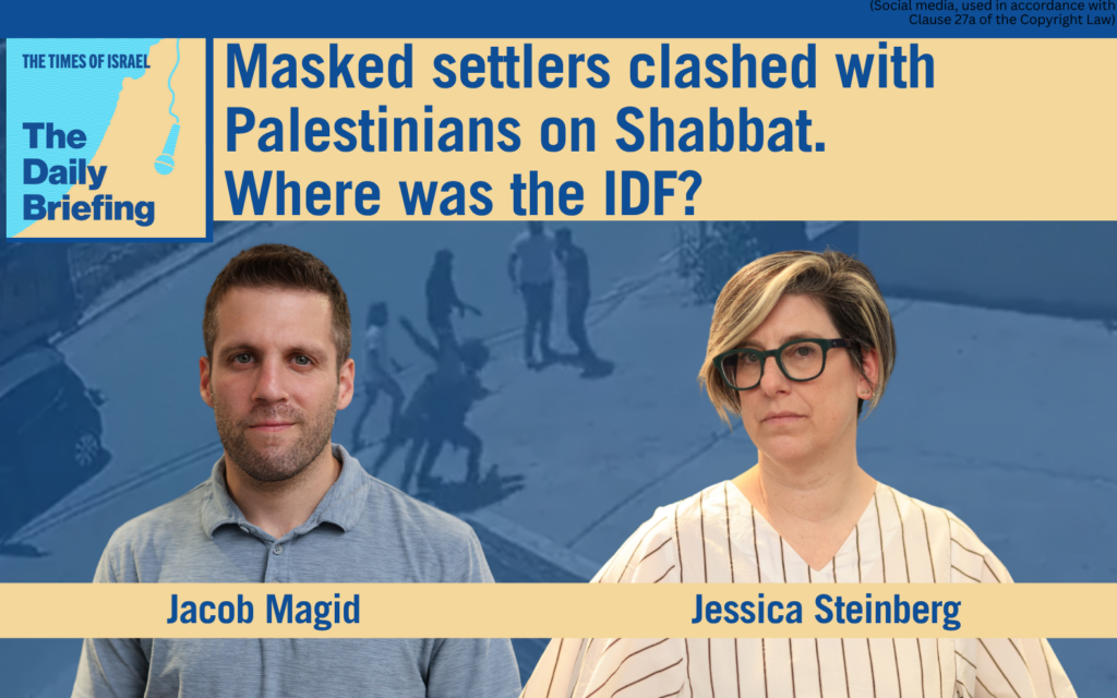 Daily Briefing June 7: Masked settlers clashed with Palestinians on Shabbat. Where was the IDF?