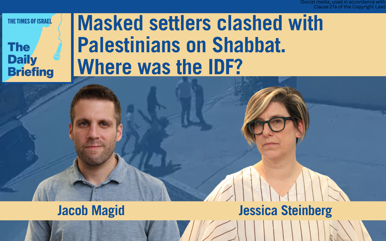 Daily Briefing June 7: Masked settlers clashed with Palestinians on Shabbat. Where was the IDF?