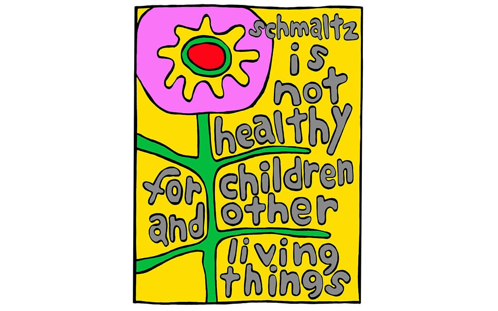 "Schmaltz is not healthy for children and other living things." (Steve Marcus