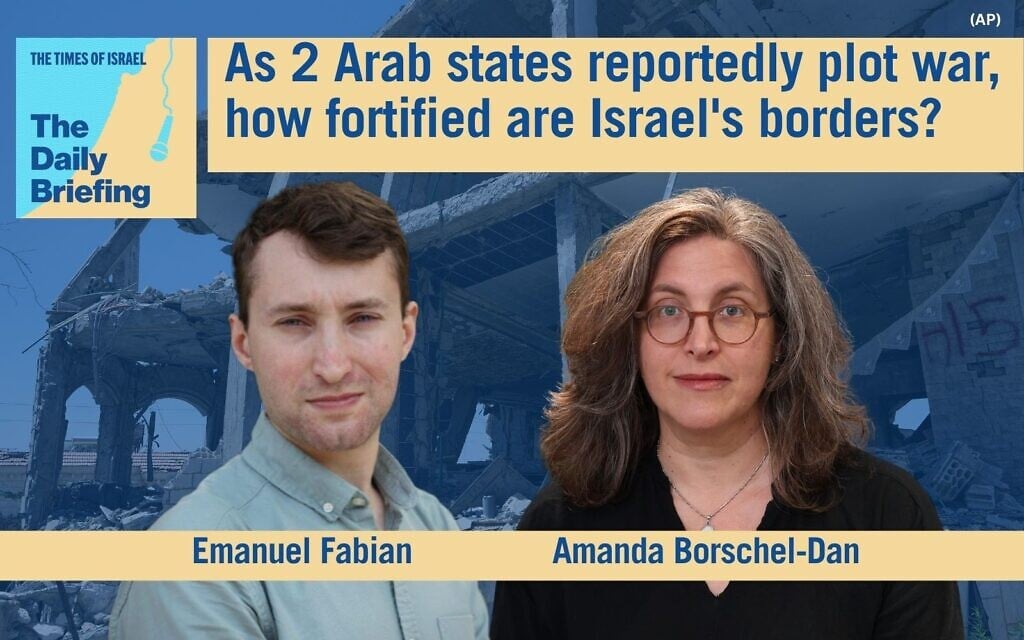 Daily Briefing Aug. 11 – As 2 Arab states reportedly plot war, how fortified are Israel’s borders?