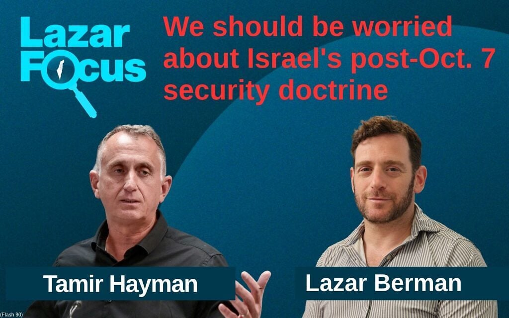 Tamir Hayman: We should be worried about Israel’s post-Oct. 7 security doctrine